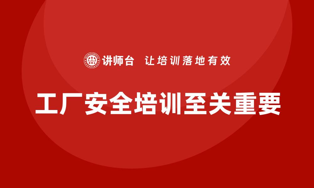 文章工厂安全培训内容：帮助企业实现更加高效的安全管理的缩略图