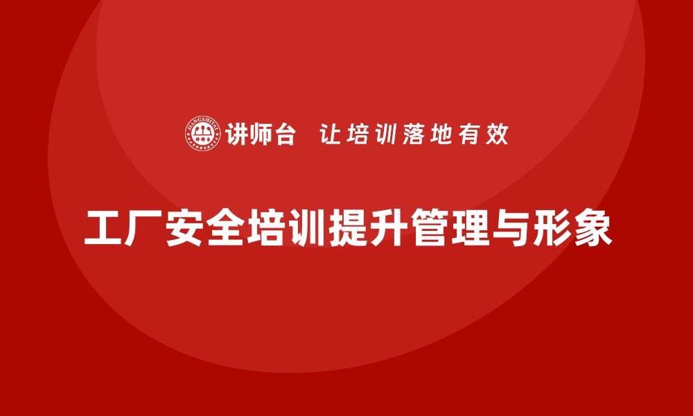 文章工厂安全培训内容：帮助企业增强安全管理能力与合规意识的缩略图