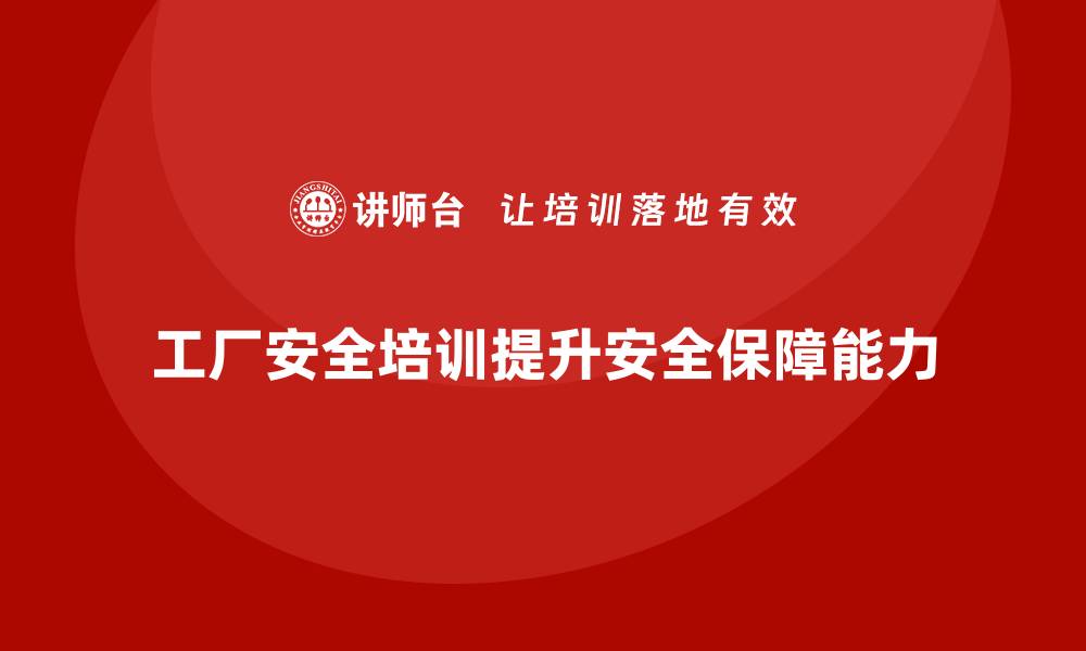 文章工厂安全培训内容：帮助企业提高工厂安全保障能力的缩略图