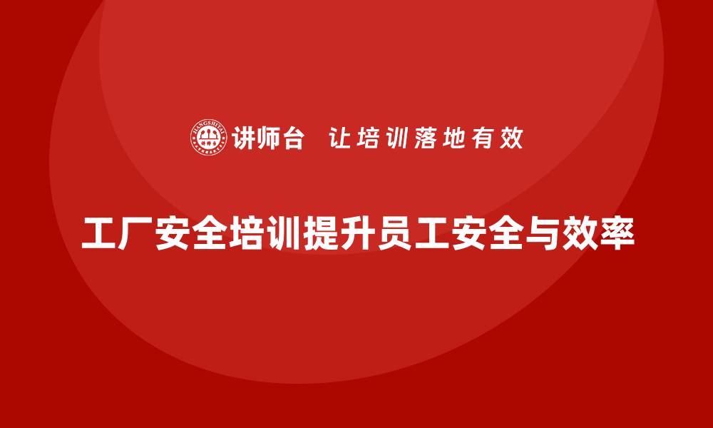 文章工厂安全培训内容：帮助企业减少工伤事故，提升生产力的缩略图