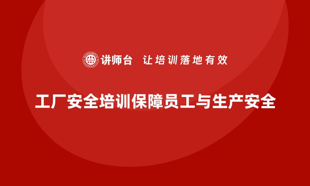 文章工厂安全培训：提升员工安全技能，确保生产无事故的缩略图