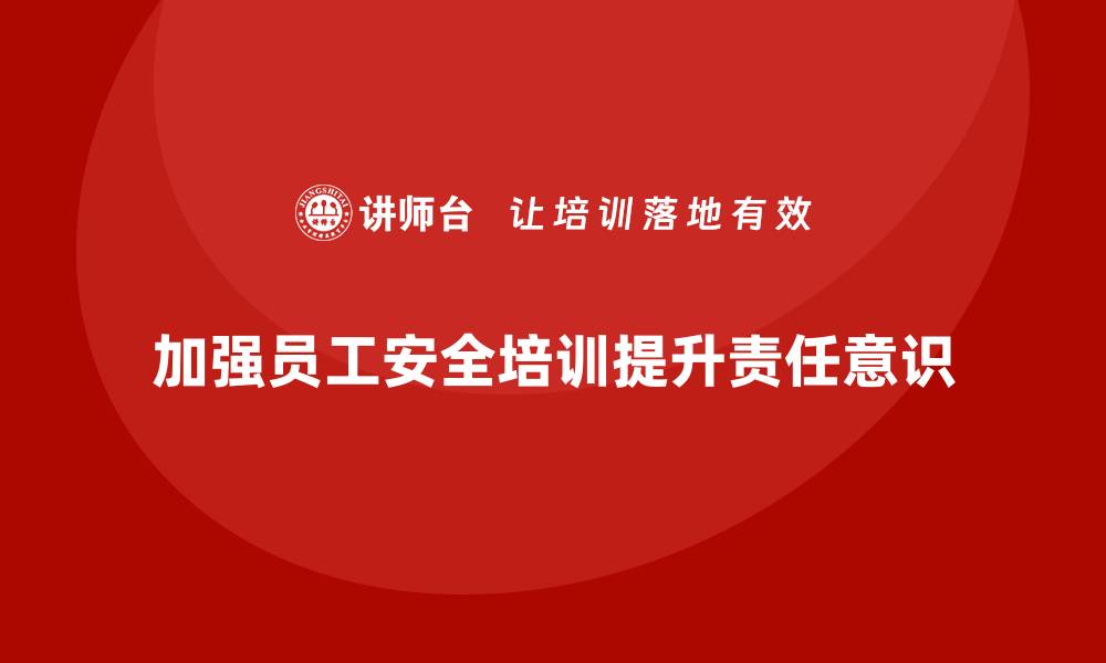 文章企业员工安全培训：加强员工的安全责任意识的缩略图