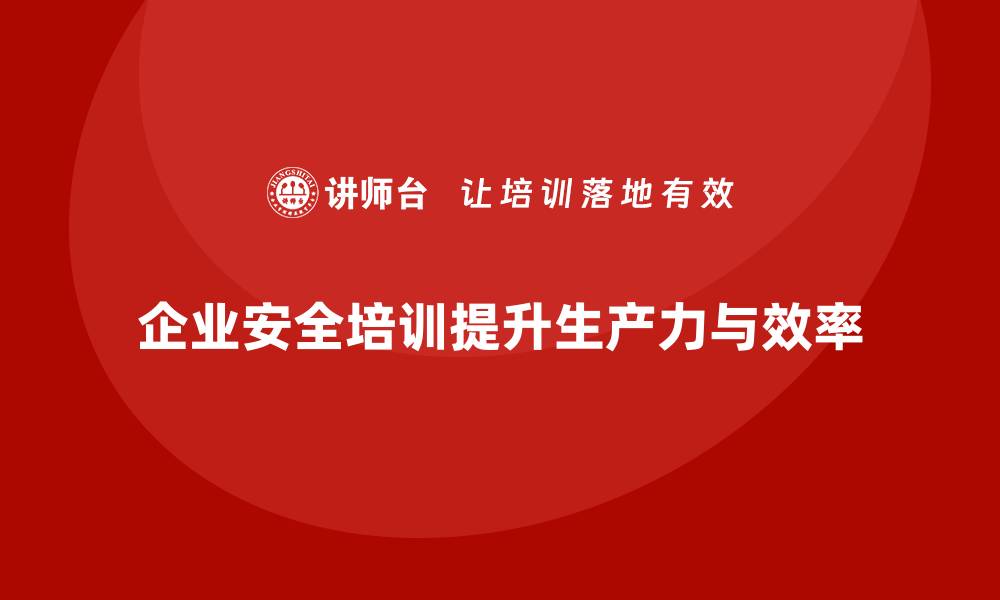 文章企业安全培训：通过培训减少安全风险，提升生产力的缩略图