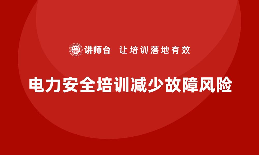 文章电力安全培训：如何通过培训减少电力设备故障的缩略图