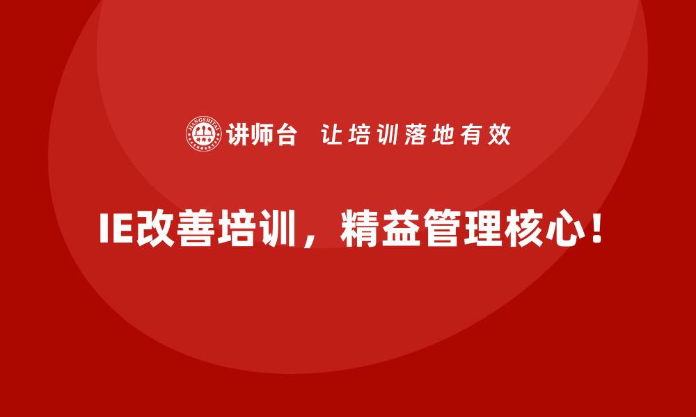 IE改善培训，精益管理核心！