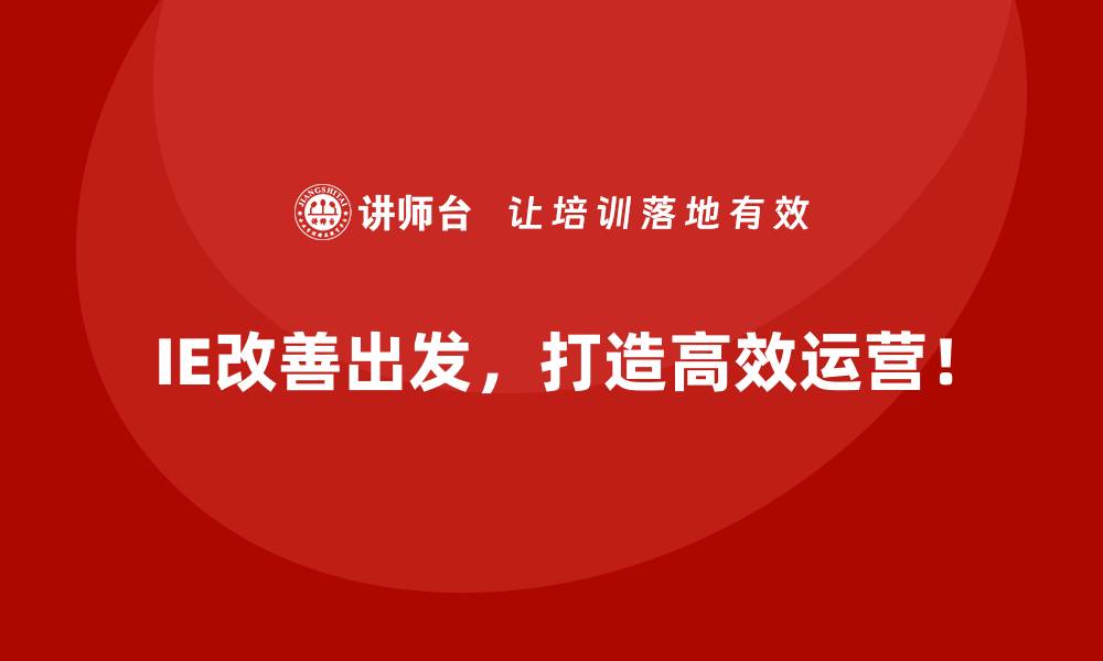 IE改善出发，打造高效运营！