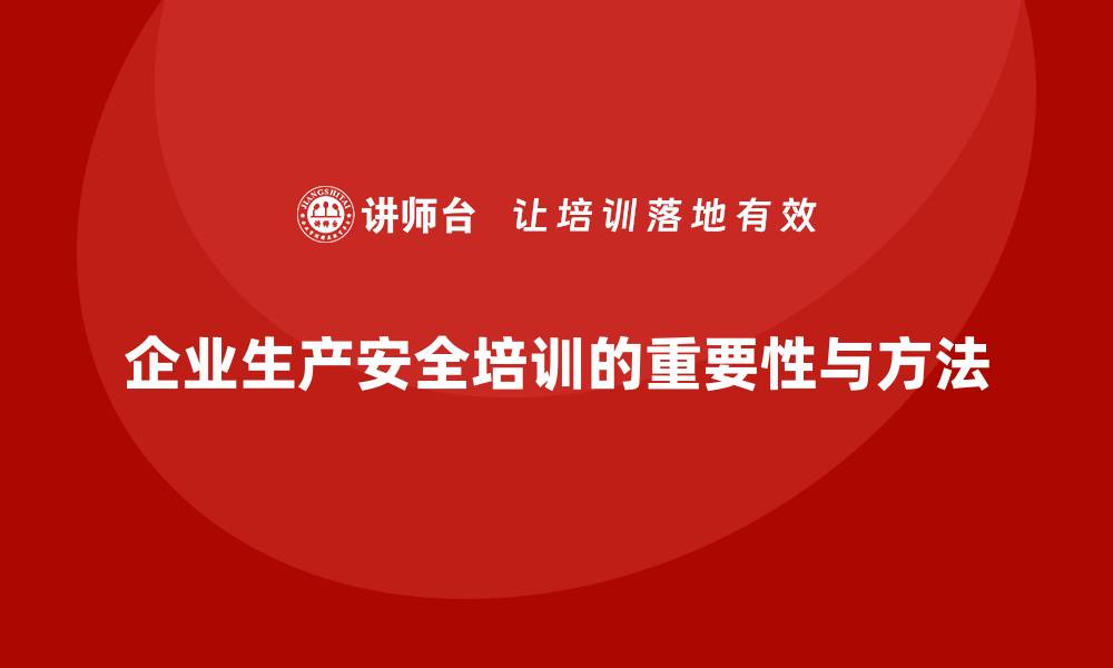 文章企业生产安全培训：有效管理生产中的安全隐患，降低风险的缩略图