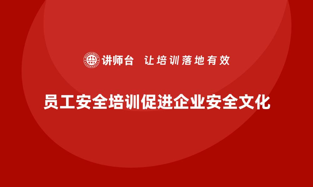 员工安全培训促进企业安全文化