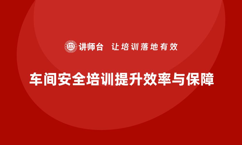 文章车间生产安全知识培训如何帮助企业减少损失？的缩略图