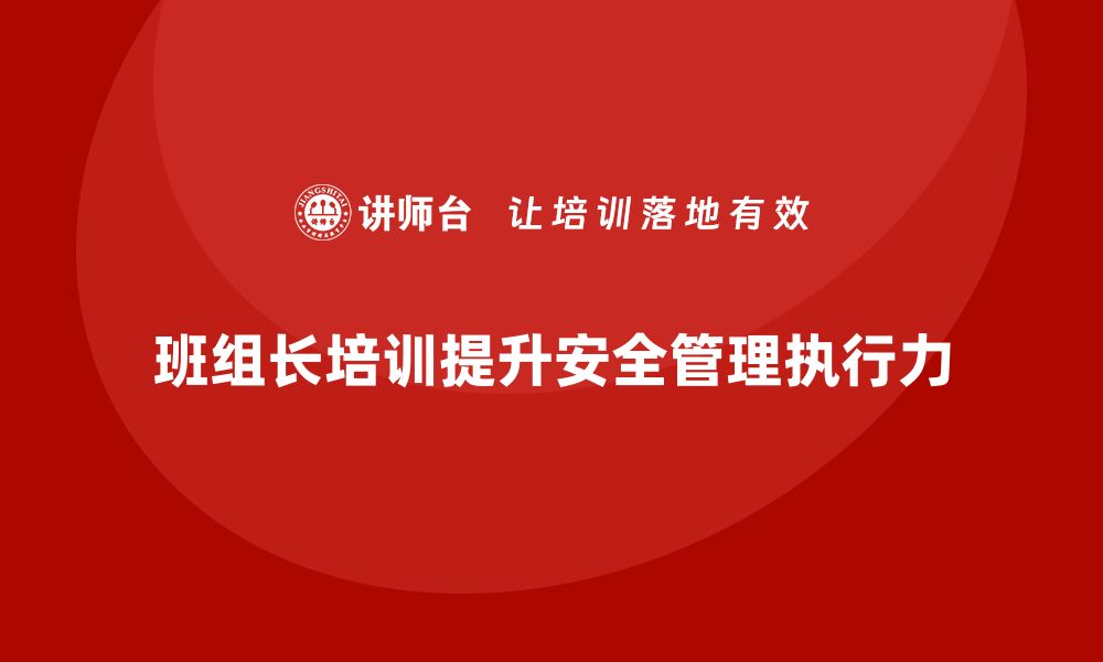 班组长培训提升安全管理执行力