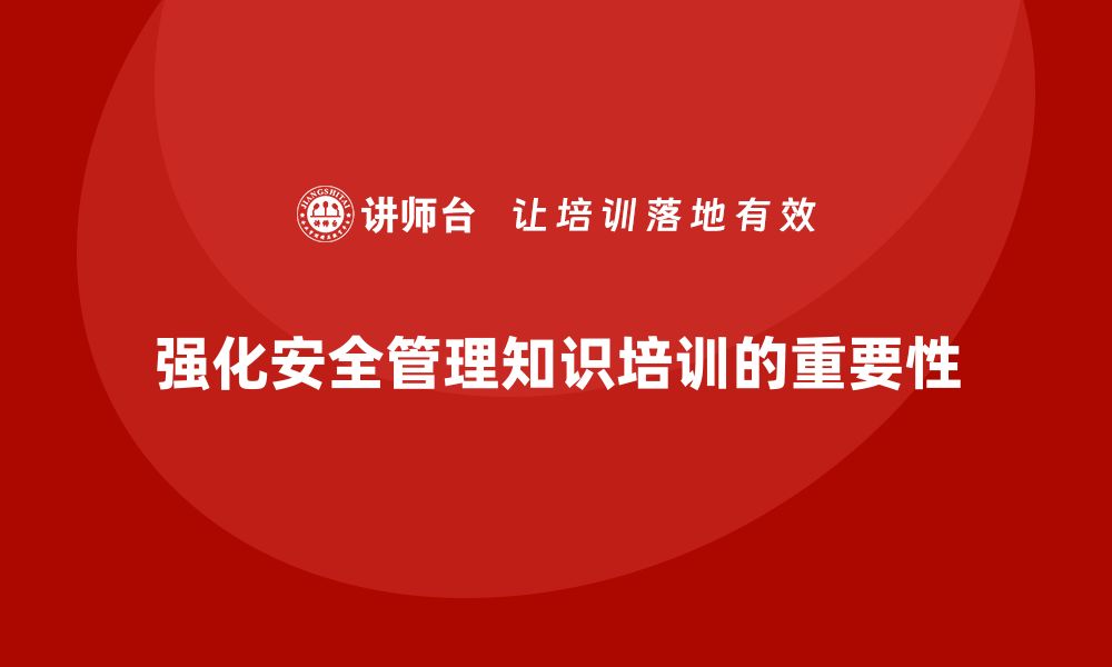 文章企业如何通过安全管理知识培训强化现场安全监管？的缩略图