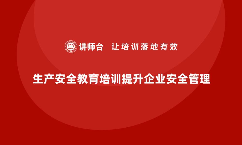 文章生产安全教育培训：提升企业的安全管理措施与实际操作能力的缩略图