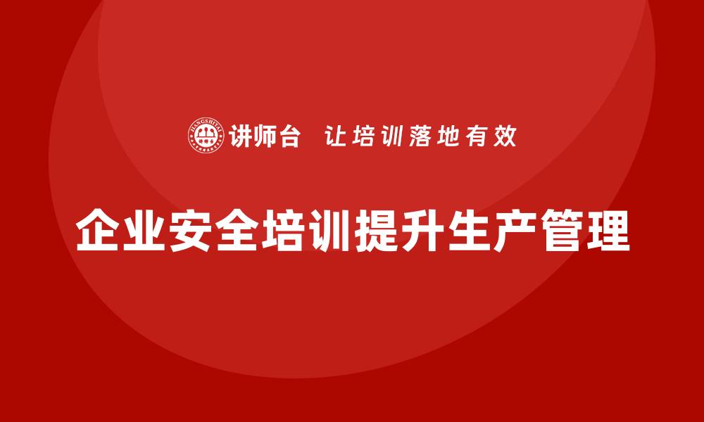 文章企业如何通过安全培训实现安全生产管理目标？的缩略图