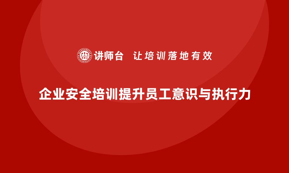 文章企业安全培训：提升员工安全操作的遵守度与执行力的缩略图