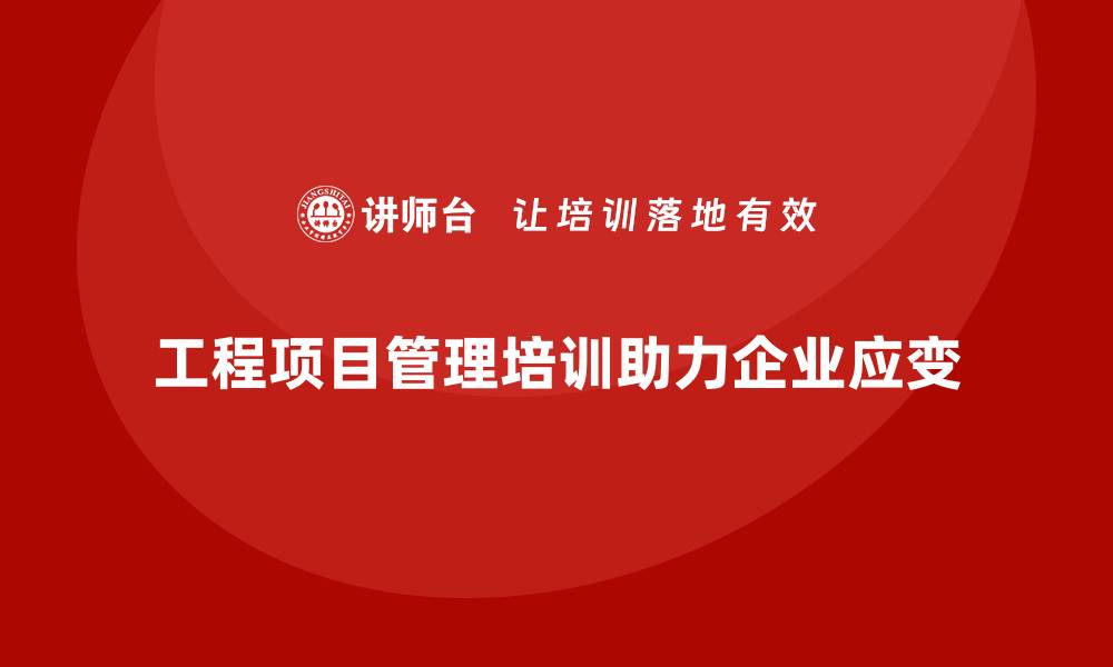 文章工程项目管理培训如何助力快速响应市场变化？的缩略图