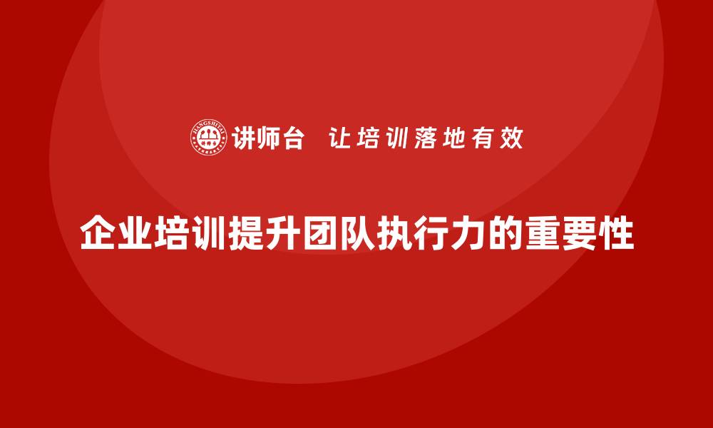 企业培训提升团队执行力的重要性