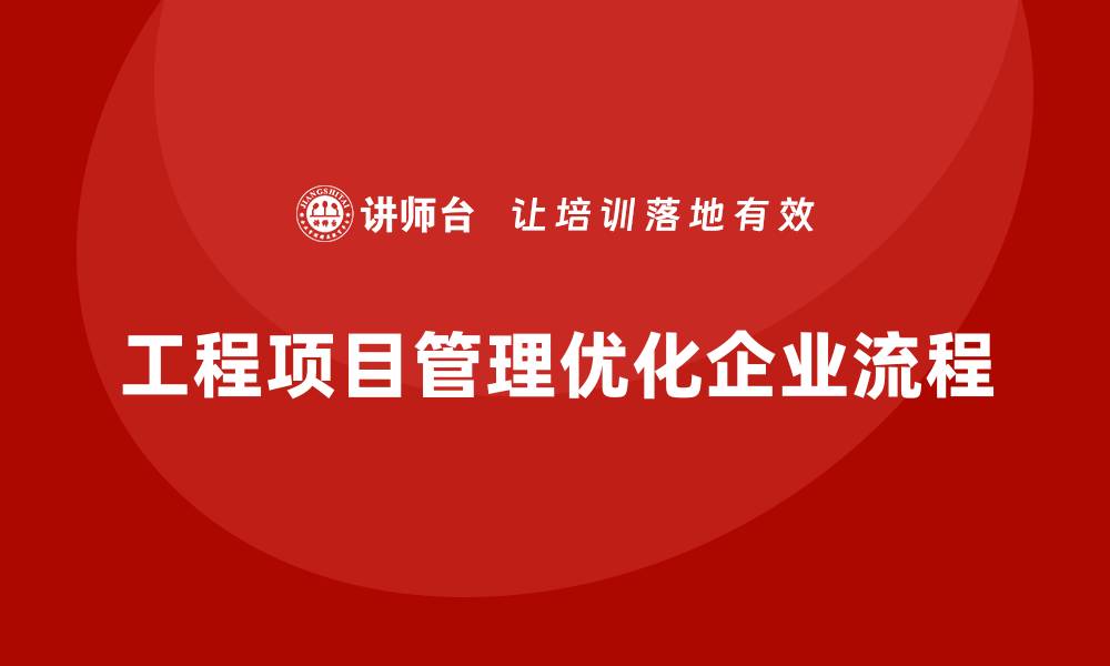 文章工程项目管理能否优化企业的工作流程？的缩略图