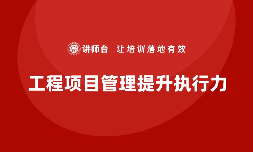 文章企业如何通过工程项目管理增强项目执行力？的缩略图