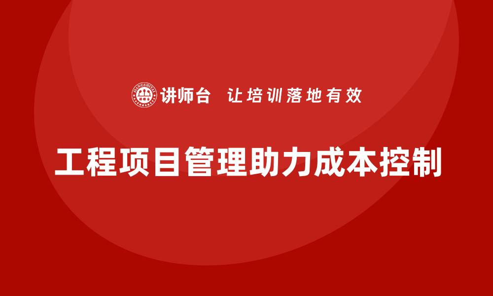 文章企业如何通过工程项目管理减少不必要的开支？的缩略图