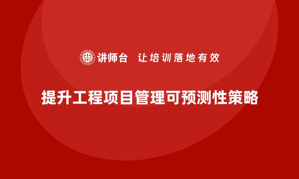 文章企业如何通过工程项目管理提升项目结果的可预测性？的缩略图