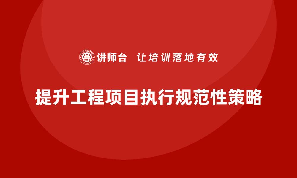 文章工程项目管理如何提升项目执行的规范性？的缩略图