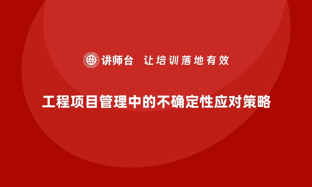 文章工程项目管理如何减少项目中的不确定性因素？的缩略图