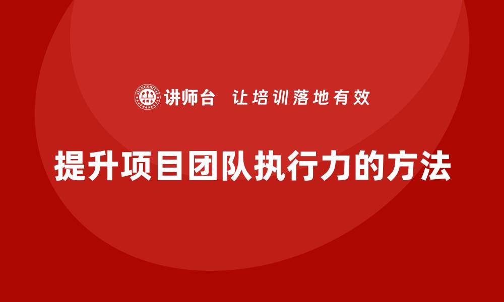 文章工程项目管理如何提升项目团队的执行力？的缩略图