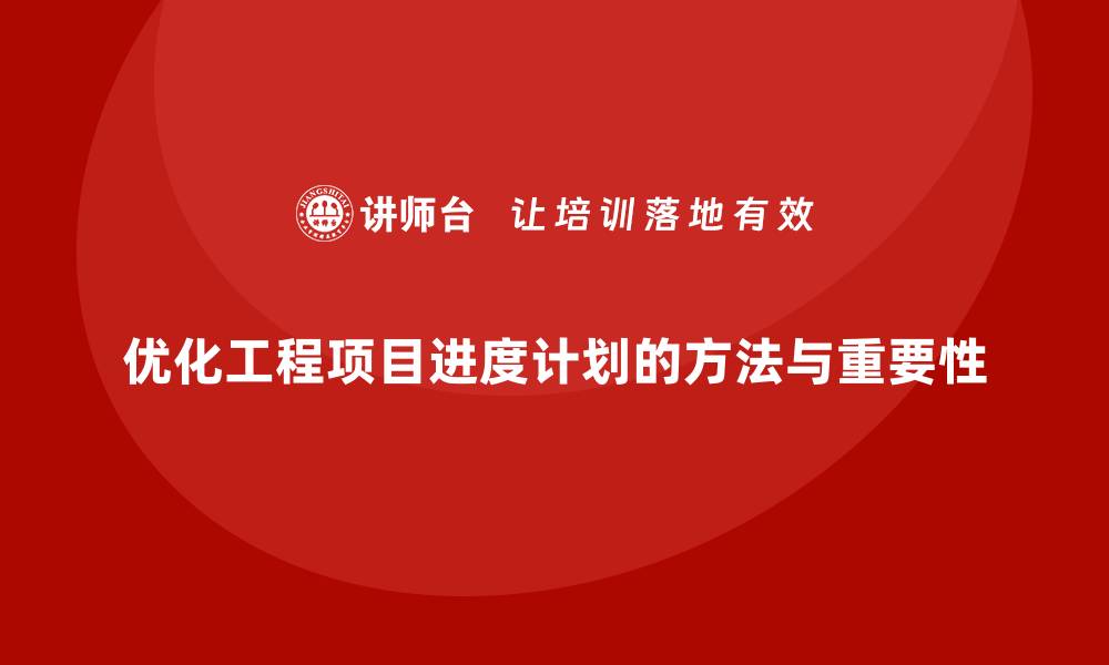 文章工程项目管理如何优化项目的进度计划？的缩略图