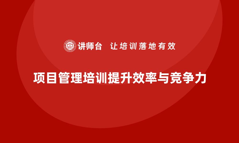 项目管理培训提升效率与竞争力