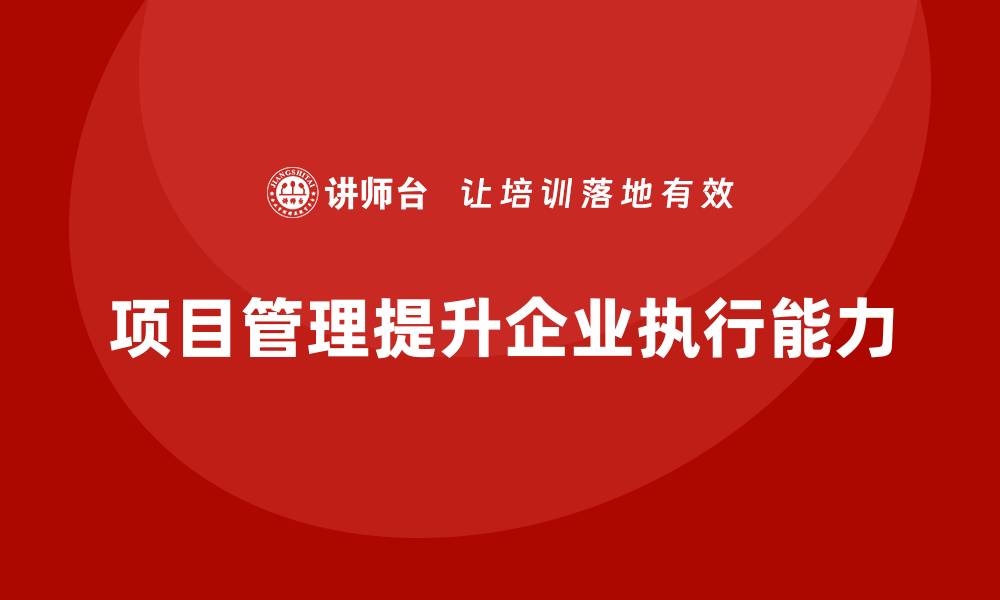 文章企业如何通过项目管理提升任务执行能力？的缩略图