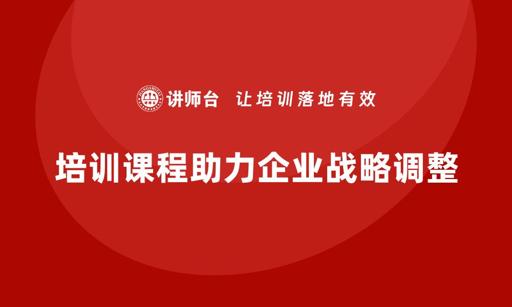 文章培训课程对企业战略调整有何作用？的缩略图