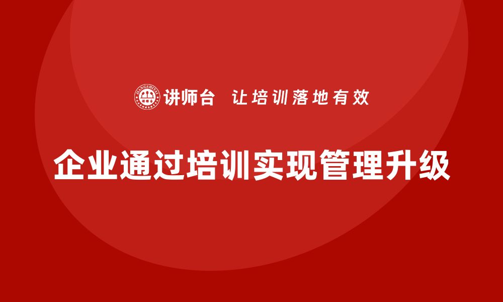 文章企业如何通过培训实现管理升级？的缩略图