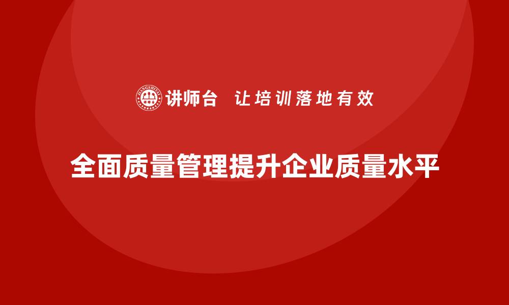 文章全面质量管理帮助企业降低质量缺陷的缩略图