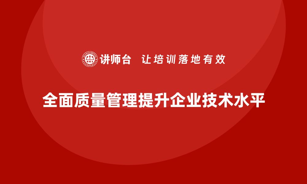 文章全面质量管理推动企业提高技术水平的缩略图