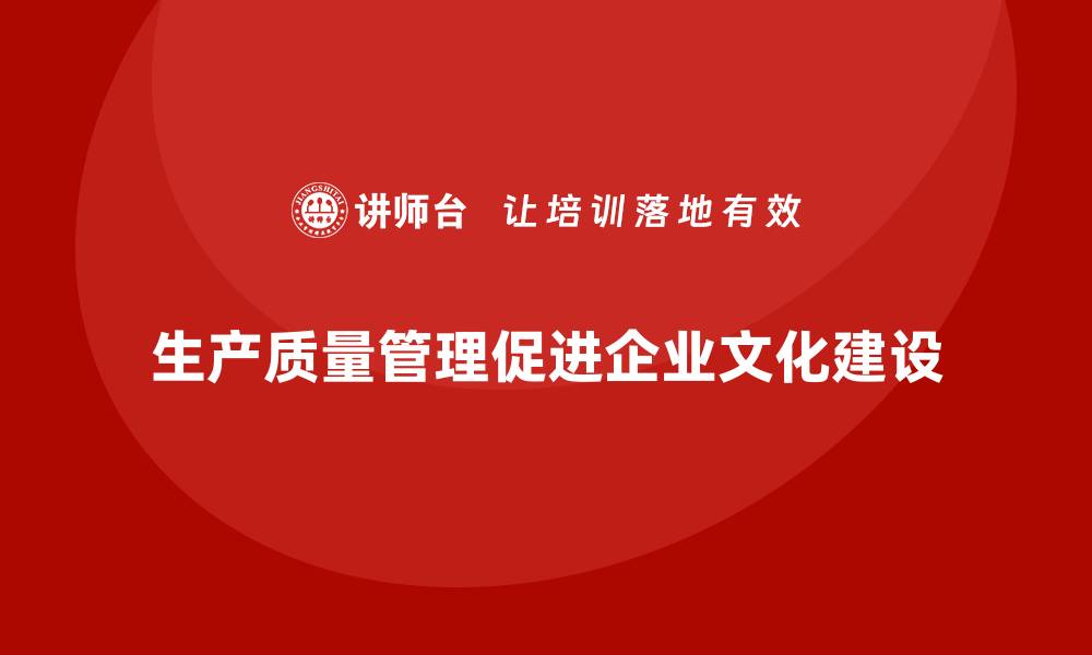 文章生产质量管理推动企业文化建设的缩略图