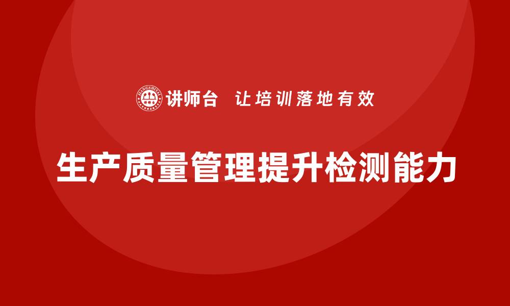 文章生产质量管理优化企业生产检测能力的缩略图