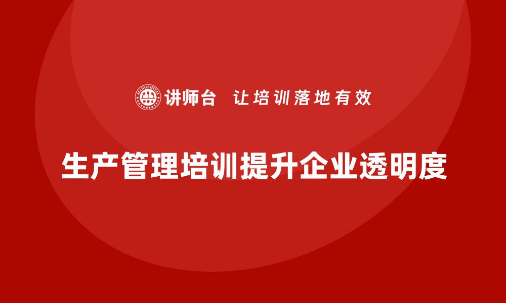 文章生产管理培训提升企业生产流程的透明度的缩略图