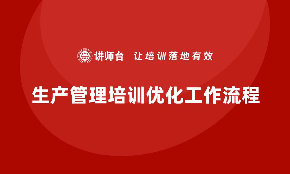 文章企业如何通过生产管理培训优化工作流程的缩略图