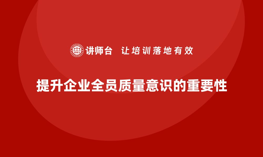 文章企业如何通过品质管理培训提升全员质量意识？的缩略图