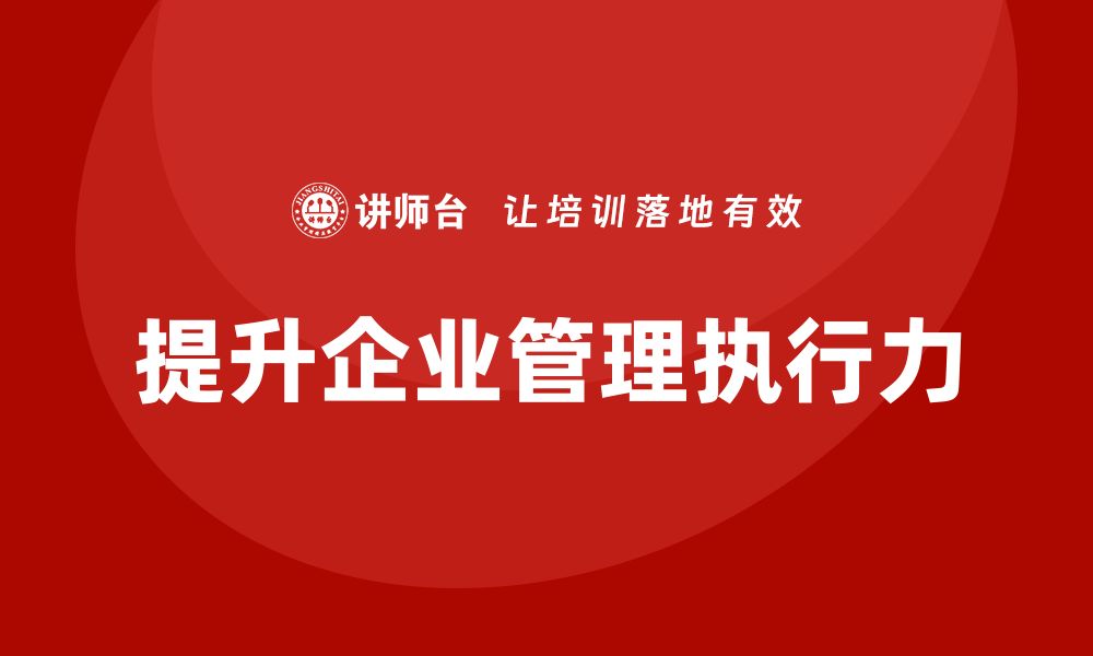 文章企业如何通过精益管理培训提高管理人员的执行力？的缩略图