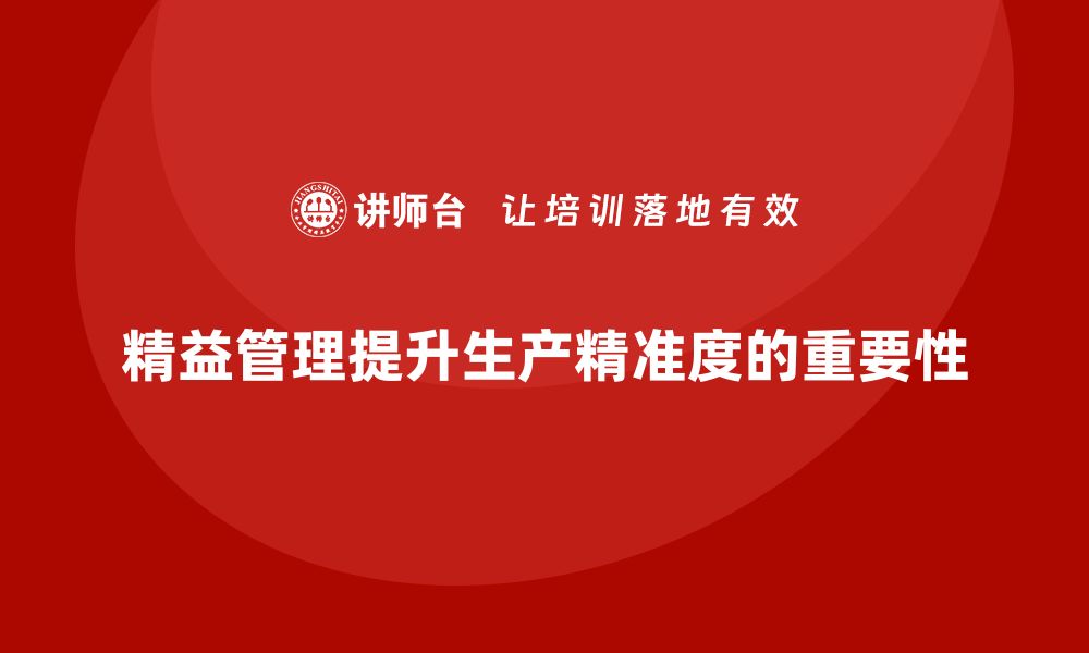 精益管理提升生产精准度的重要性