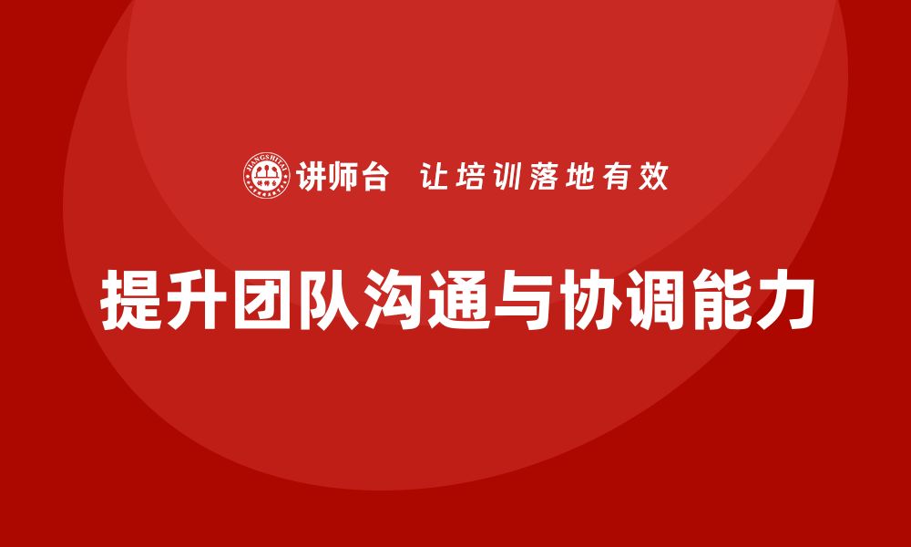 文章企业精益管理培训：如何提升团队沟通与协调能力？的缩略图