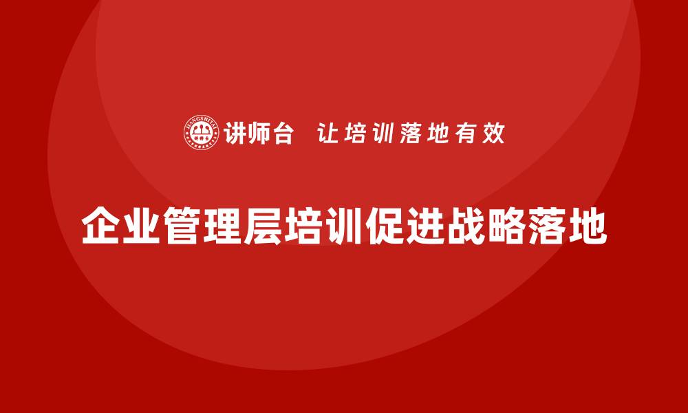 文章企业管理层培训课程：如何促进企业的战略落地的缩略图