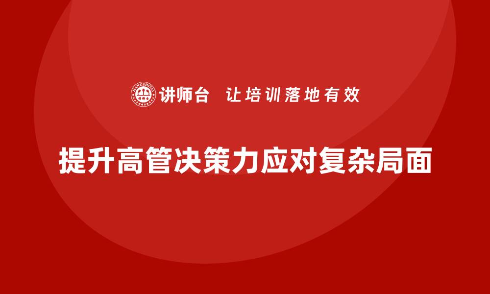 文章高管培训：如何提升高管在复杂局面的决策力的缩略图