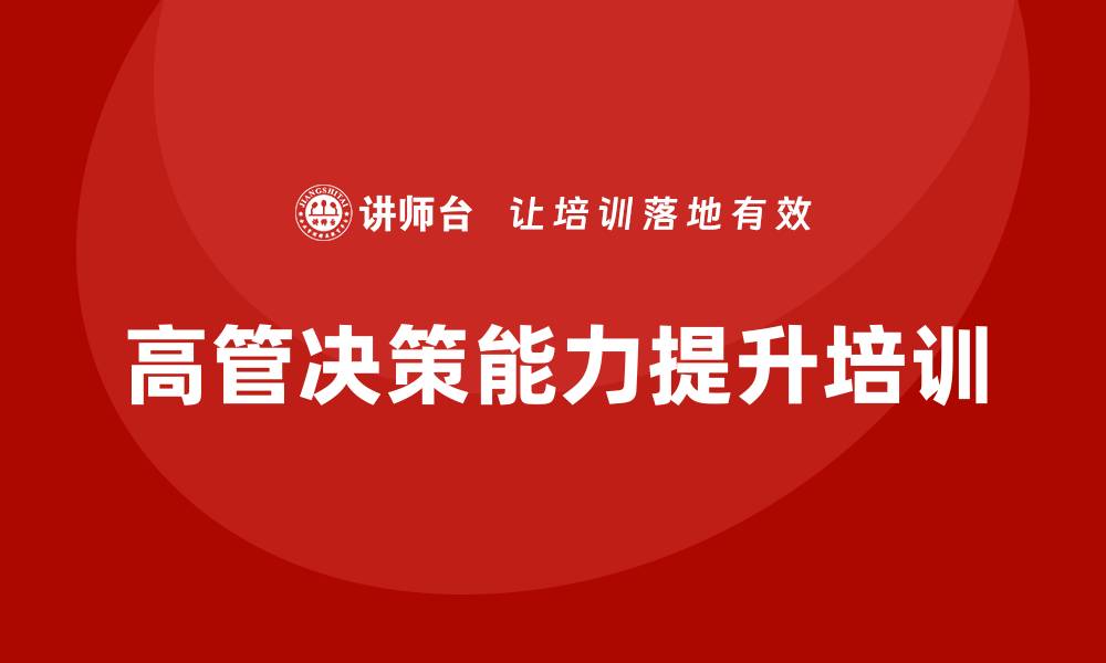 文章高管培训：如何提升领导决策效能的缩略图