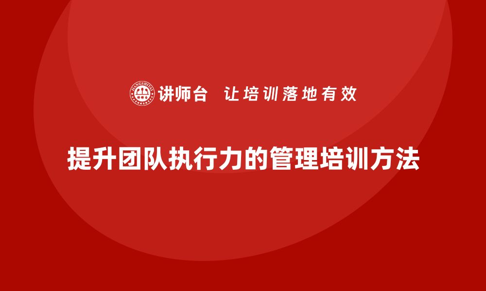 文章如何通过公司高层管理培训提升团队执行力的缩略图