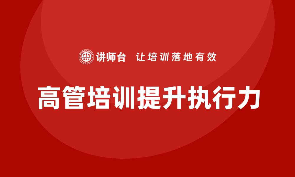 文章公司高层管理培训课程：提升高管团队的执行能力的缩略图