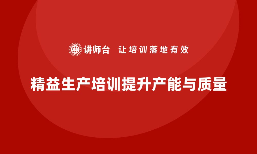 文章精益生产培训提升产能与质量平衡的缩略图