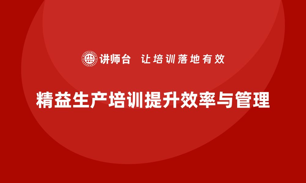 文章精益生产培训强化生产效率优化执行管理控制能力的缩略图