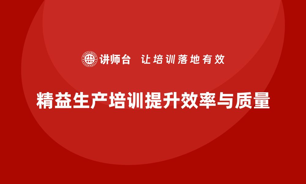 文章精益生产培训推动质量管控提升生产管理效率的缩略图